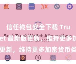 信任钱包安全下载 Trust Wallet 最新版更新，维持更多加密货币类型