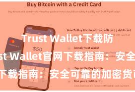 Trust Wallet下载防盗指南 Trust Wallet官网下载指南：安全可靠的加密货币钱包