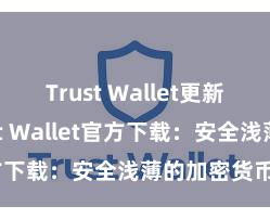 Trust Wallet更新日志 Trust Wallet官方下载：安全浅薄的加密货币钱包