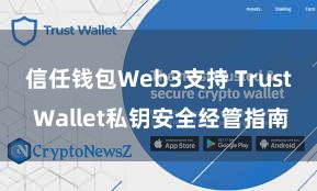 信任钱包Web3支持 Trust Wallet私钥安全经管指南