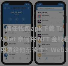 信任钱包apk下载 Trust Wallet 奈何将 NFT 金钱租赁给他东谈主？Web3 经济景况剖释