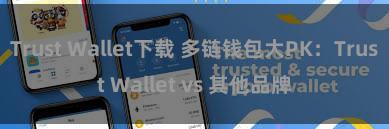 Trust Wallet下载 多链钱包大PK：Trust Wallet vs 其他品牌